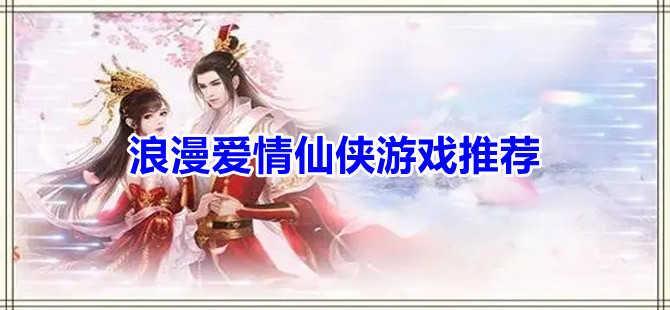 浪漫爱情仙侠游戏合集推荐
