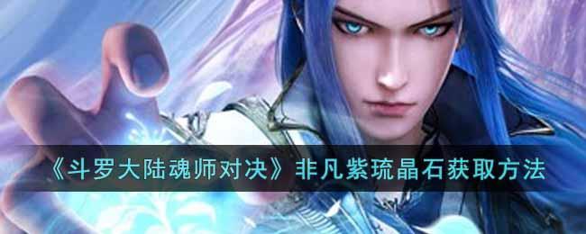 《斗罗大陆魂师对决》非凡紫琉晶石获取方法