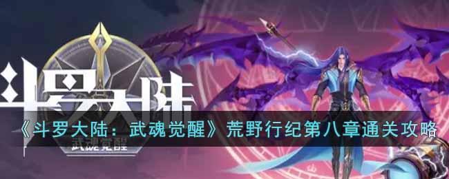 《斗罗大陆：武魂觉醒》荒野行纪第八章通关攻略