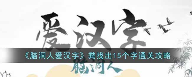 《脑洞人爱汉字》粪找出15个字通关攻略