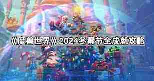 魔兽世界冬幕节全成就怎么达成 魔兽世界2024冬幕节全成就攻略