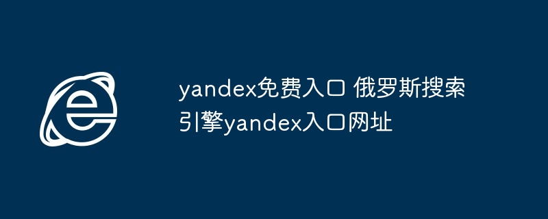 yandex免费入口 俄罗斯搜索引擎yandex入口网址