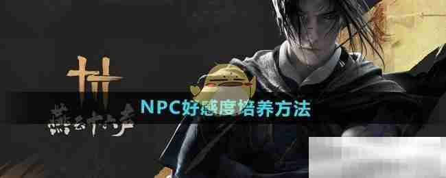 《燕云十六声》NPC好感度培养方法