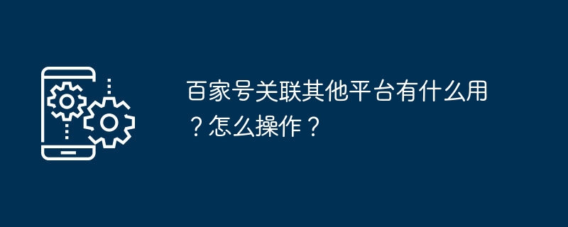 百家号关联其他平台有什么用？怎么操作？