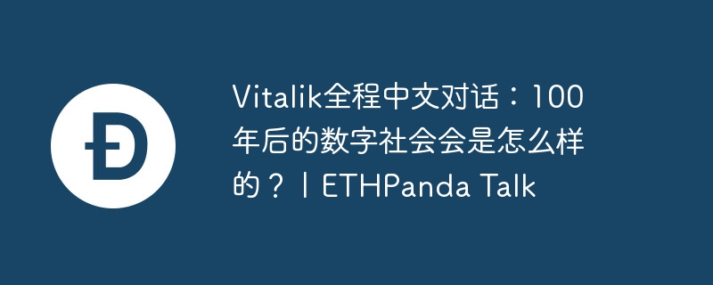 vitalik全程中文对话：100年后的数字社会会是怎么样的？丨ethpanda talk