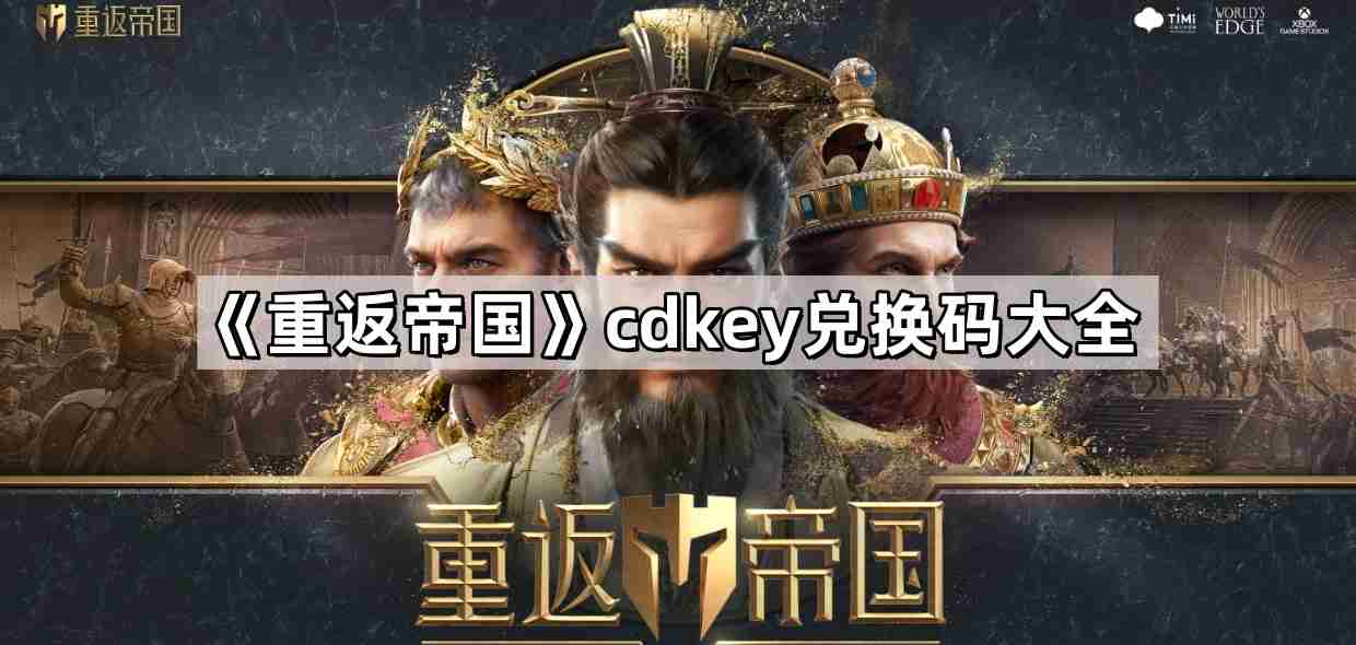 重返帝国cdkey兑换码怎么获得 cdkey兑换码最新兑换码大全