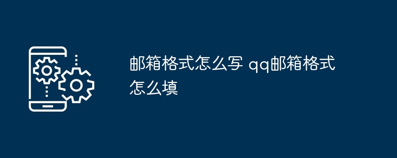 邮箱格式怎么写 qq邮箱格式怎么填