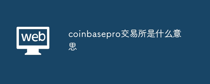 coinbasepro交易所是什么意思