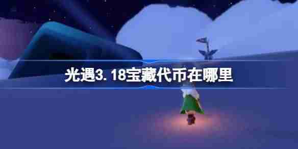 光遇3.18宝藏代币在哪里 光遇3月18日寻宝节代币收集攻略