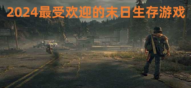 2024最受欢迎的末日生存游戏合集