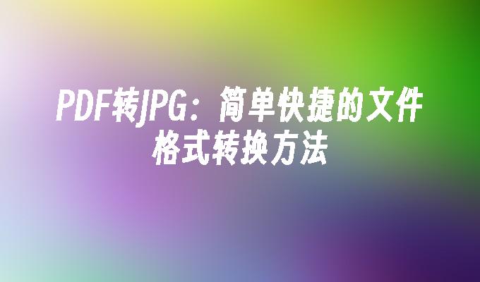 5种高效PDF转JPG方法,一键完成格式转换