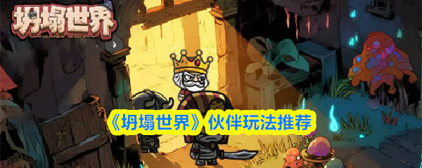 坍塌世界伙伴玩法全攻略:最强伙伴搭配推荐