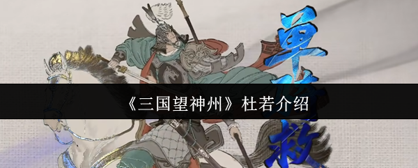 《望神州》杜若怎么样?角色特性全面分析