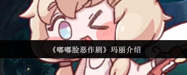 《嘟嘟脸恶作剧玛丽》玩法测评:个性搞怪的角色魅力解析